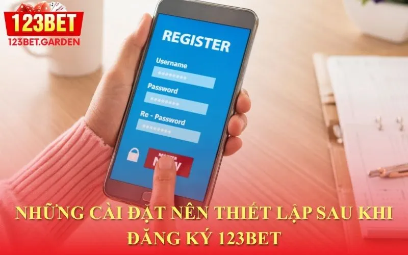 Các thiết lập quan trọng nên thực hiện ngay sau khi đăng ký thành công