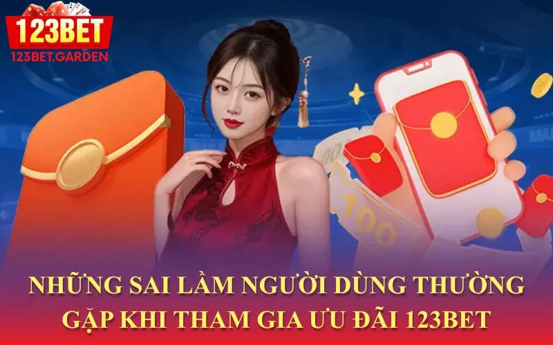 Các lỗi thường mắc phải khi người dùng tham gia vào ưu đãi của 123bet