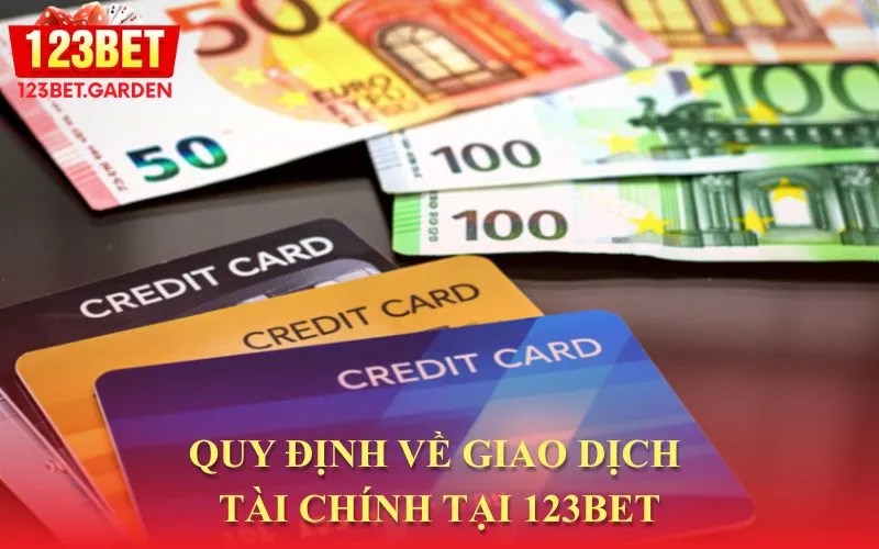 Quy định chi tiết về các giao dịch tài chính tại 123bet