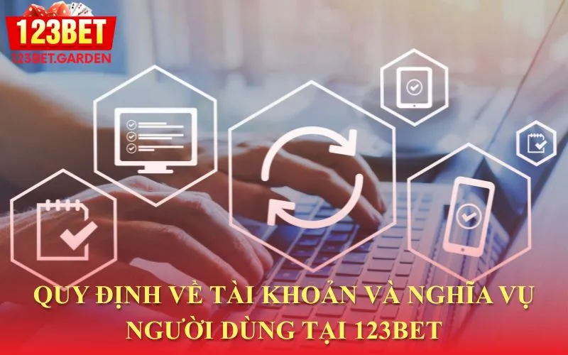 Các quy định liên quan đến tài khoản và trách nhiệm của thành viên tại 123bet