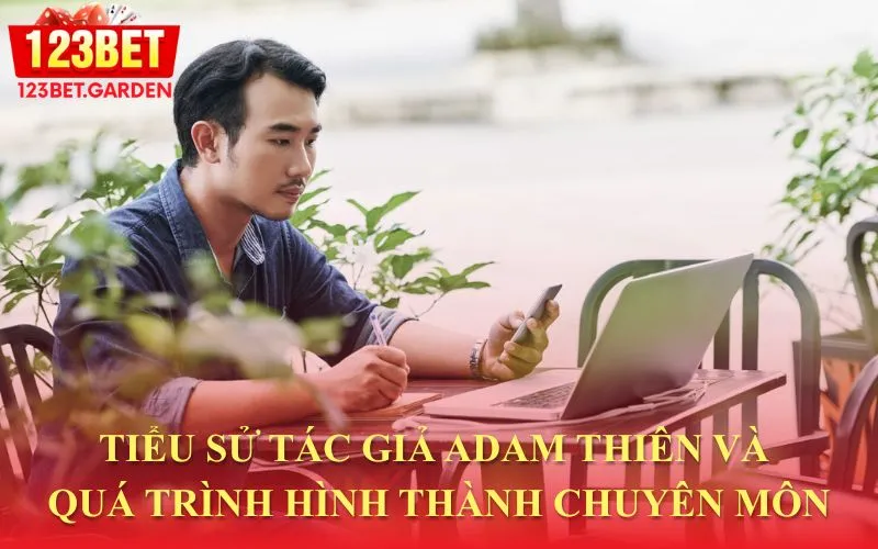 Tiểu sử và quá trình phát triển chuyên môn của Adam Thiên
